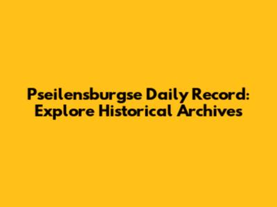 Pseilensburgse Daily Record: Explore Historical Archives