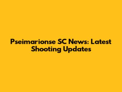 Pseimarionse SC News: Latest Shooting Updates