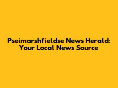 Pseimarshfieldse News Herald: Your Local News Source
