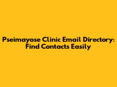 Pseimayose Clinic Email Directory: Find Contacts Easily