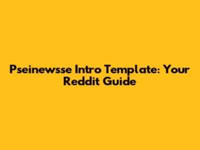 Pseinewsse Intro Template: Your Reddit Guide