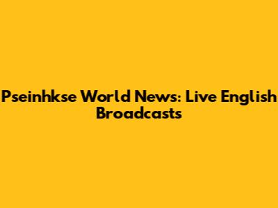 Pseinhkse World News: Live English Broadcasts