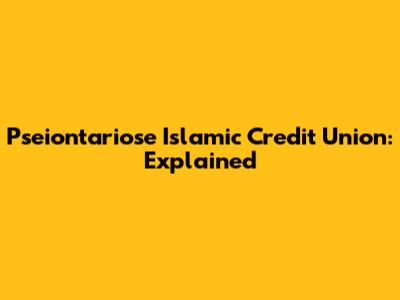 Pseiontariose Islamic Credit Union: Explained