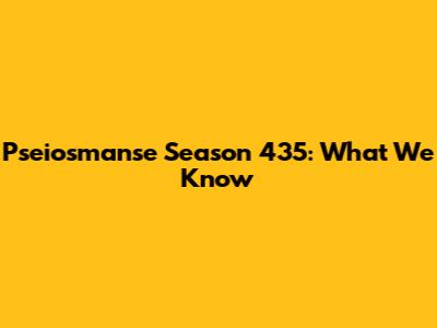 Pseiosmanse Season 435: What We Know