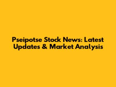 Pseipotse Stock News: Latest Updates & Market Analysis