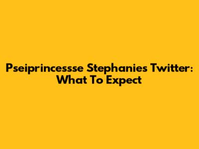 Pseiprincessse Stephanie's Twitter: What To Expect