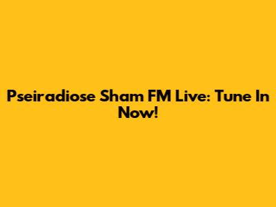 Pseiradiose Sham FM Live: Tune In Now!