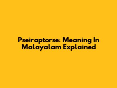 Pseiraptorse: Meaning In Malayalam Explained