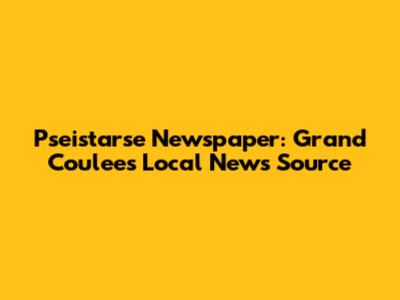 Pseistarse Newspaper: Grand Coulee's Local News Source