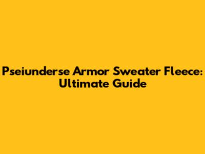 Pseiunderse Armor Sweater Fleece: Ultimate Guide