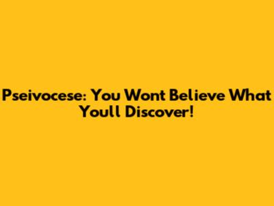 Pseivocese: You Won't Believe What You'll Discover!