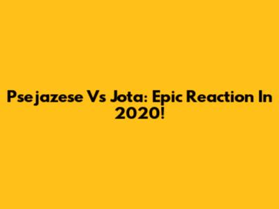Psejazese Vs Jota: Epic Reaction In 2020!