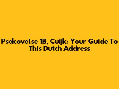 Psekovelse 1B, Cuijk: Your Guide To This Dutch Address