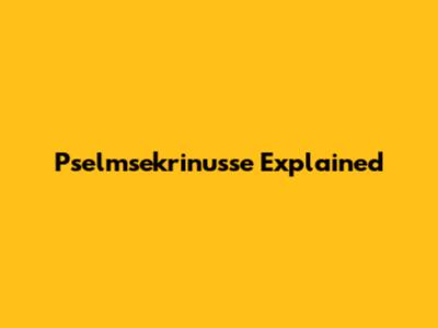 Pselmsekrinusse Explained