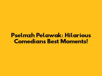 Pselmzh Pelawak: Hilarious Comedian's Best Moments!