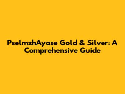 PselmzhAyase Gold & Silver: A Comprehensive Guide