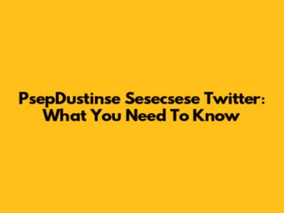 PsepDustinse Sesecsese Twitter: What You Need To Know