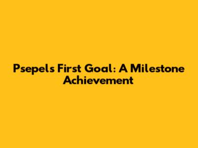 Psepel's First Goal: A Milestone Achievement