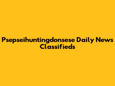 Psepseihuntingdonsese Daily News Classifieds