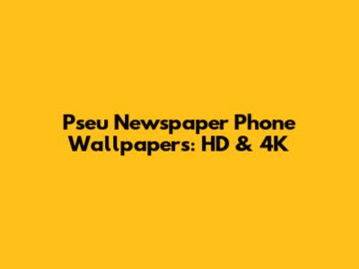 Pseu Newspaper Phone Wallpapers: HD & 4K