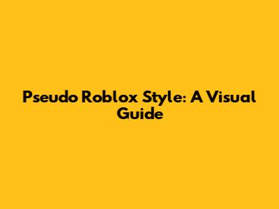Pseudo Roblox Style: A Visual Guide