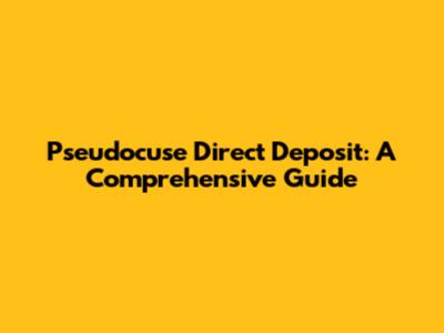 Pseudocuse Direct Deposit: A Comprehensive Guide