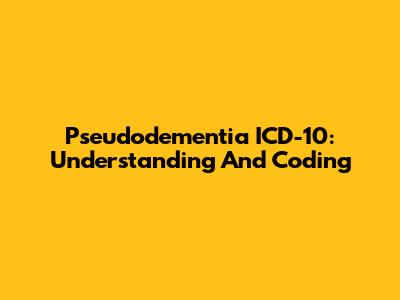 Pseudodementia ICD-10: Understanding And Coding