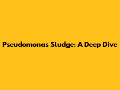Pseudomonas Sludge: A Deep Dive