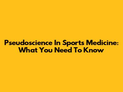 Pseudoscience In Sports Medicine: What You Need To Know