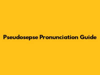 Pseudosepse Pronunciation Guide