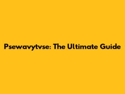 Psewavytvse: The Ultimate Guide