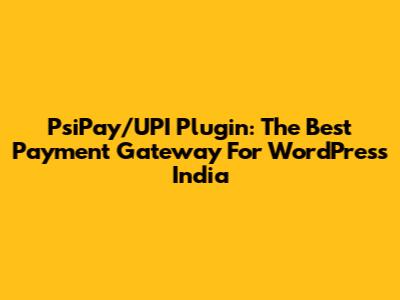 PsiPay/UPI Plugin: The Best Payment Gateway For WordPress India