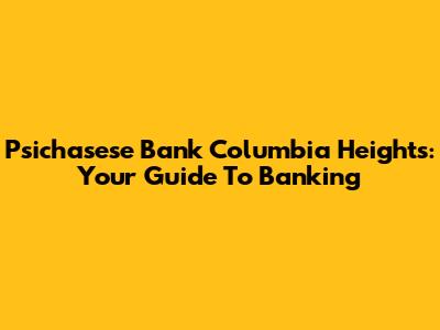 Psichasese Bank Columbia Heights: Your Guide To Banking