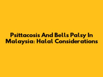 Psittacosis And Bell's Palsy In Malaysia: Halal Considerations