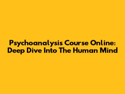 Psychoanalysis Course Online: Deep Dive Into The Human Mind
