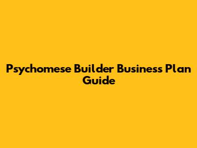 Psychomese Builder Business Plan Guide