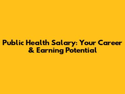 Public Health Salary: Your Career & Earning Potential