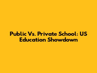 Public Vs. Private School: US Education Showdown