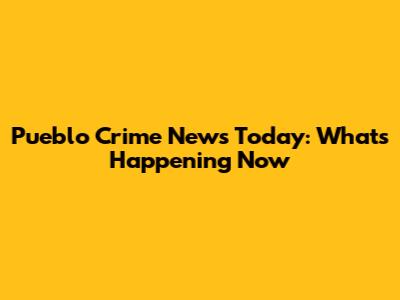 Pueblo Crime News Today: What's Happening Now
