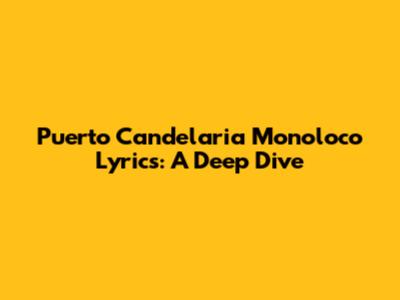 Puerto Candelaria Monoloco Lyrics: A Deep Dive
