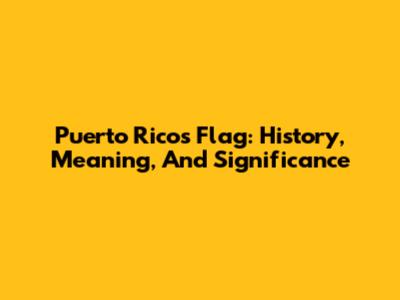 Puerto Rico's Flag: History, Meaning, And Significance