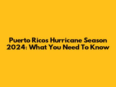 Puerto Rico's Hurricane Season 2024: What You Need To Know