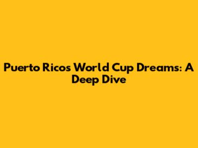 Puerto Rico's World Cup Dreams: A Deep Dive