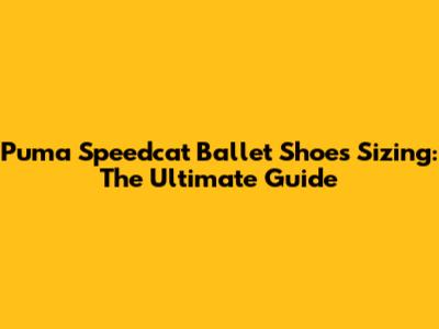Puma Speedcat Ballet Shoes Sizing: The Ultimate Guide