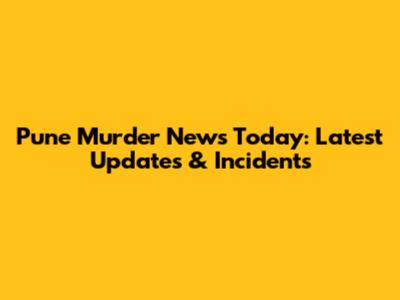 Pune Murder News Today: Latest Updates & Incidents