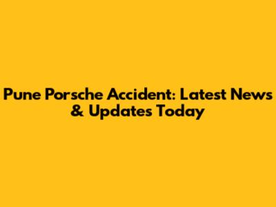 Pune Porsche Accident: Latest News & Updates Today