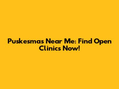 Puskesmas Near Me: Find Open Clinics Now!