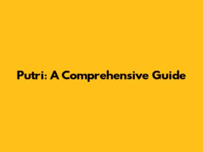 Putri: A Comprehensive Guide