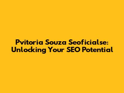 Pvitoria Souza Seoficialse: Unlocking Your SEO Potential