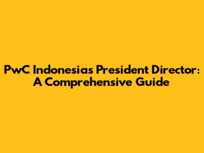 PwC Indonesia's President Director: A Comprehensive Guide
